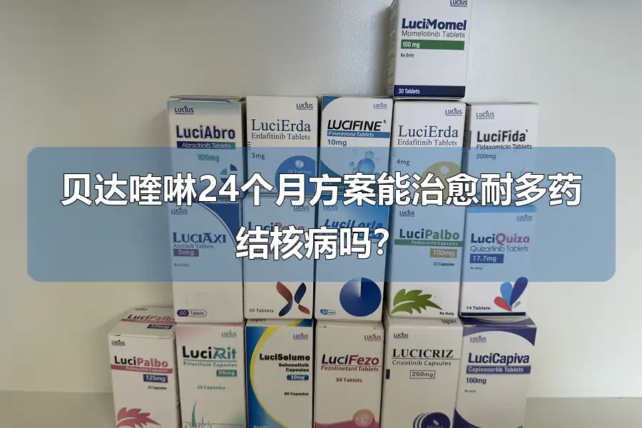 贝达喹啉24个月方案能治愈耐多药结核病吗?